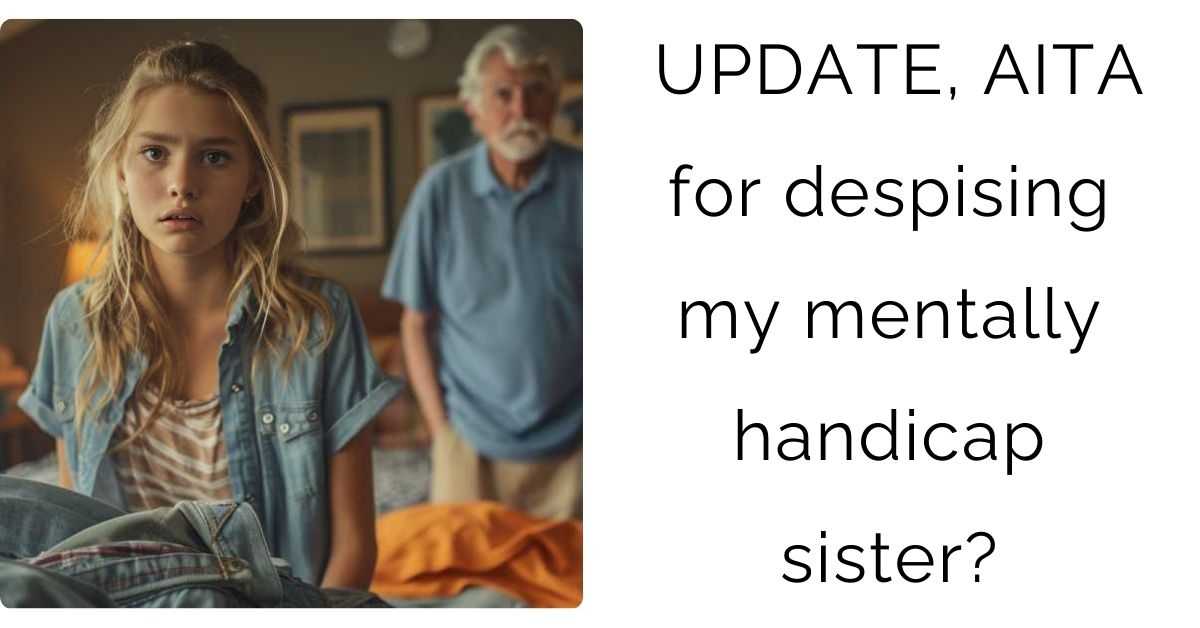 UPDATE, AITA for despising my mentally handicap sister?