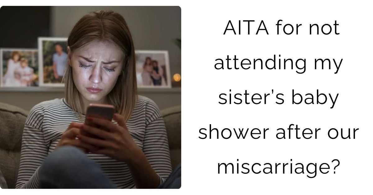 AITA for not attending my sister’s baby shower after our miscarriage?