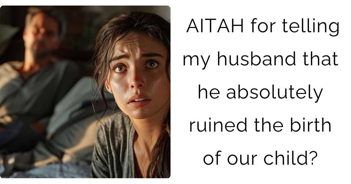 AITAH for telling my husband that he absolutely ruined the birth of our child?