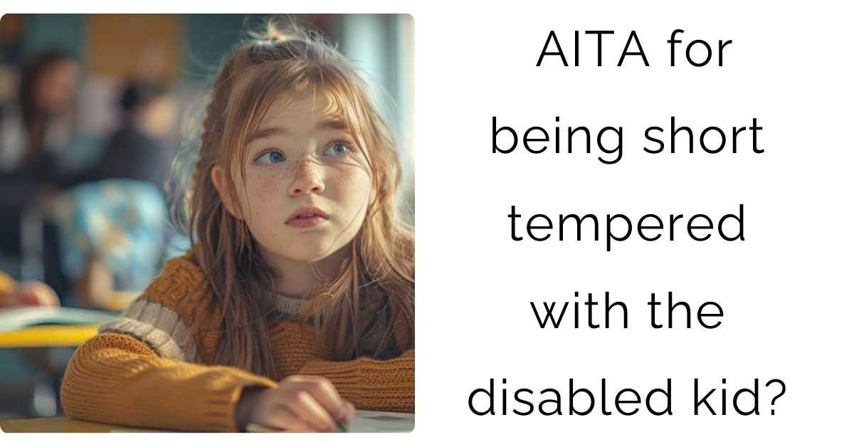 AITA for being short tempered with the disabled kid?