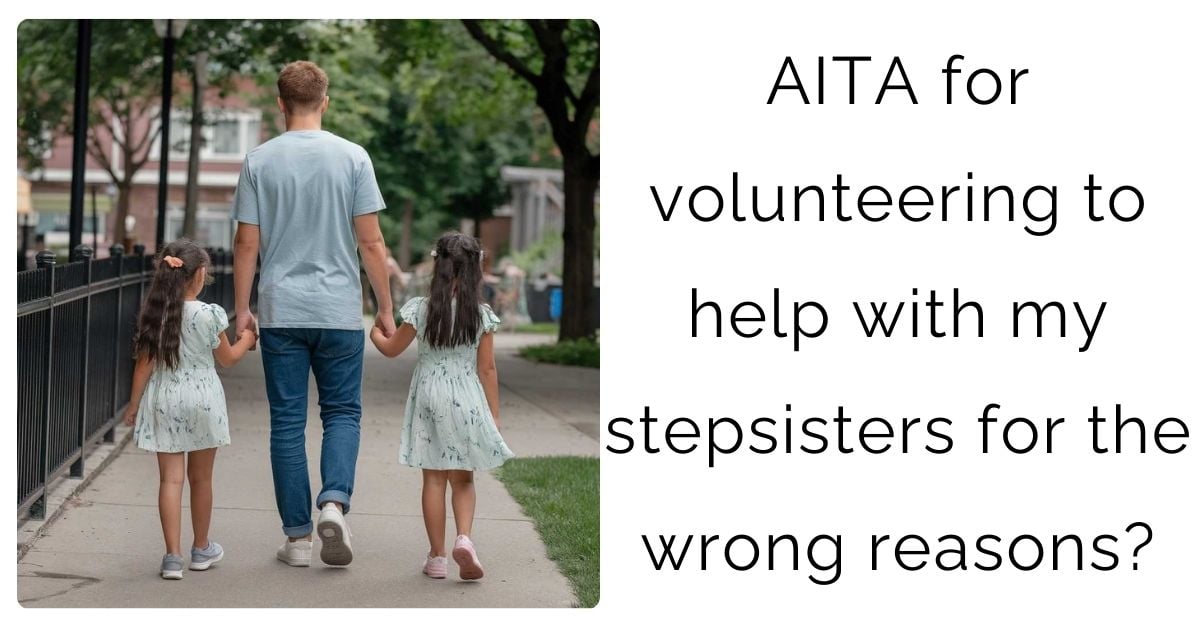 AITA for volunteering to help with my stepsisters for the wrong reasons?