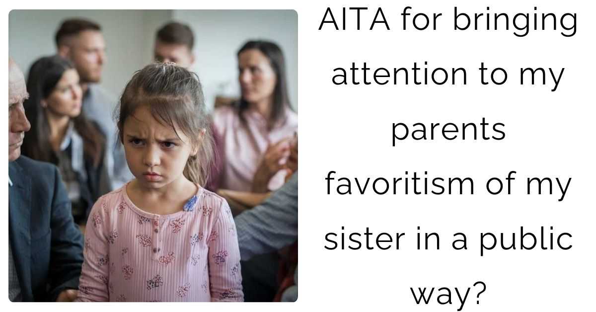 AITA for bringing attention to my parents favoritism of my sister in a public way?