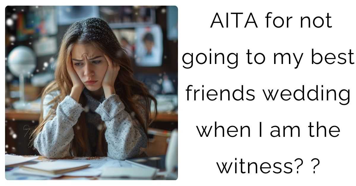 AITA for not going to my best friends wedding when I am the witness?