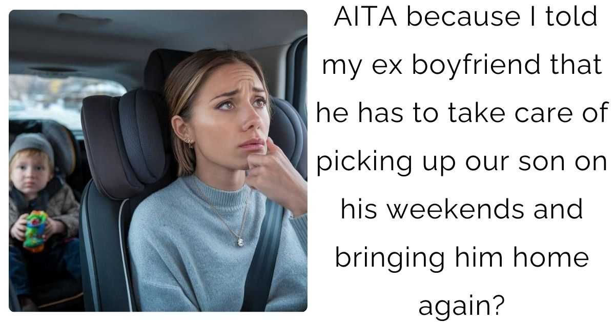 AITA because I told my ex boyfriend that he has to take care of picking up our son on his weekends and bringing him home again?