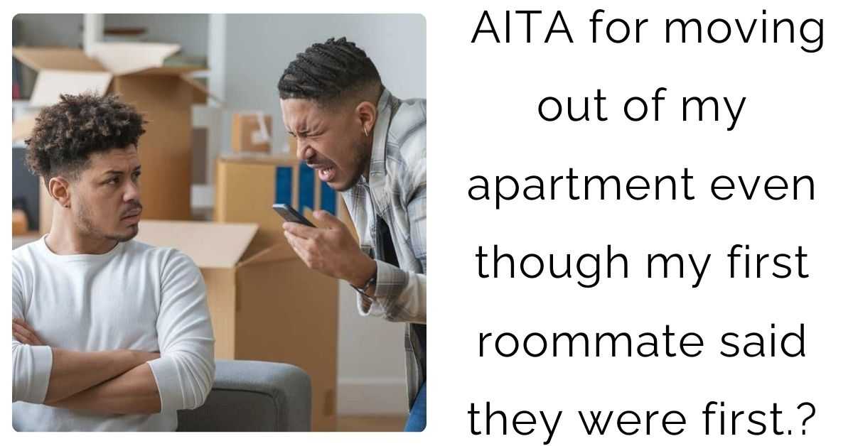 AITA for moving out of my apartment even though my first roommate said they were first.?