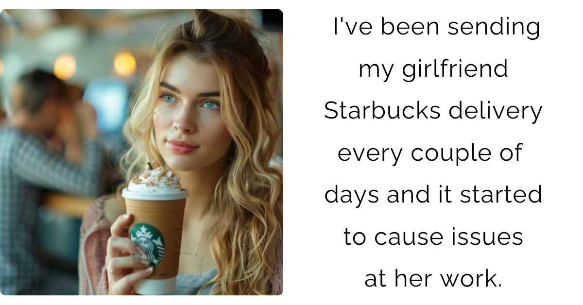 I’ve been sending my girlfriend Starbucks delivery every couple of days and it started to cause issues at her work.