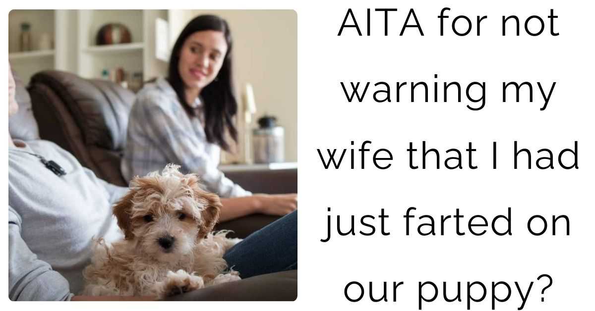 AITA for not warning my wife that I had just farted on our puppy. ?