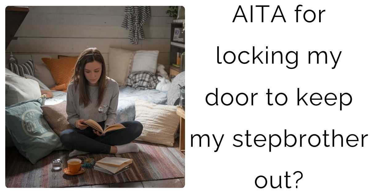 AITA for locking my door to keep my stepbrother out?