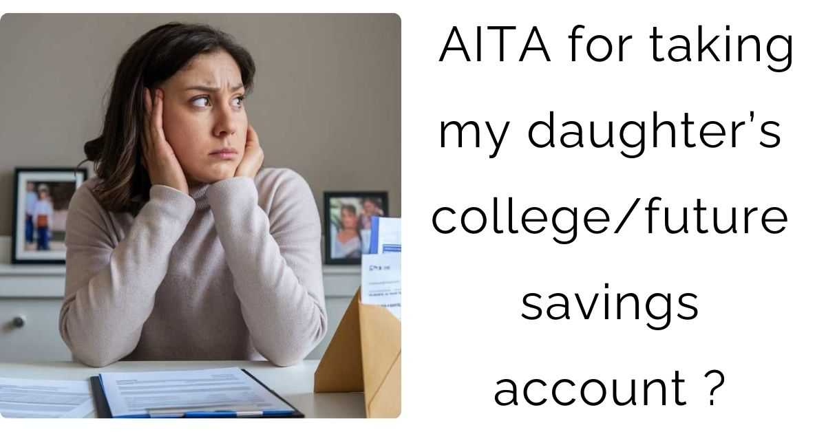 AITA for taking my daughter’s college/future savings account ?