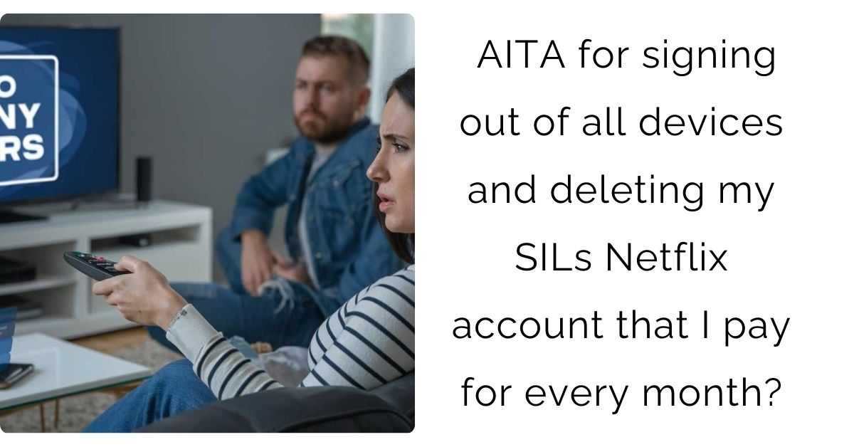 AITA for signing out of all devices and deleting my SILs Netflix account that I pay for every month?