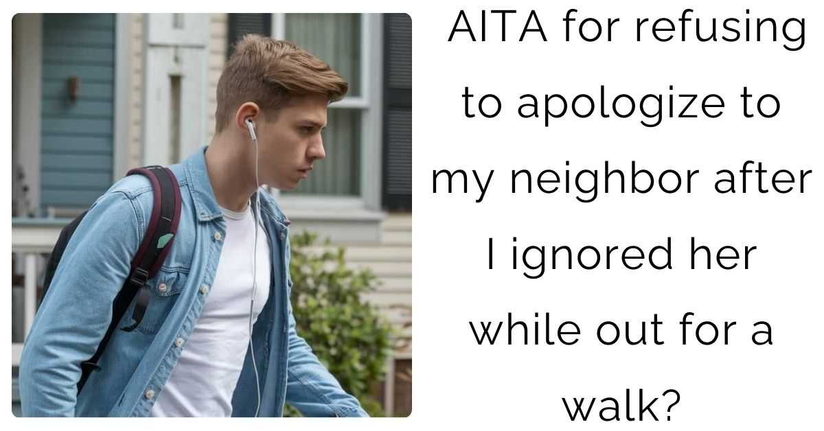 AITA for refusing to apologize to my neighbor after I ignored her while out for a walk?