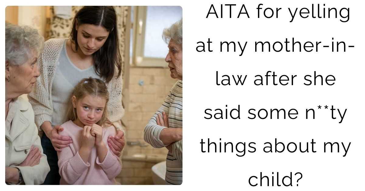 AITA for yelling at my mother-in-law after she said some n**ty things about my child?