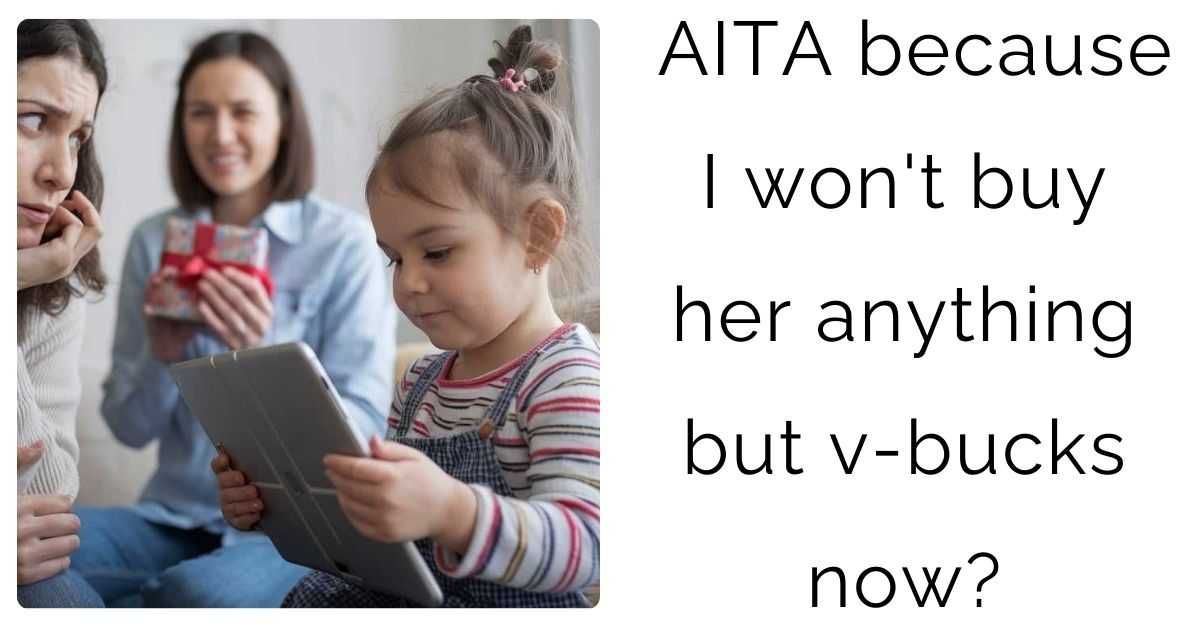 AITA because I won’t buy her anything but v-bucks now?