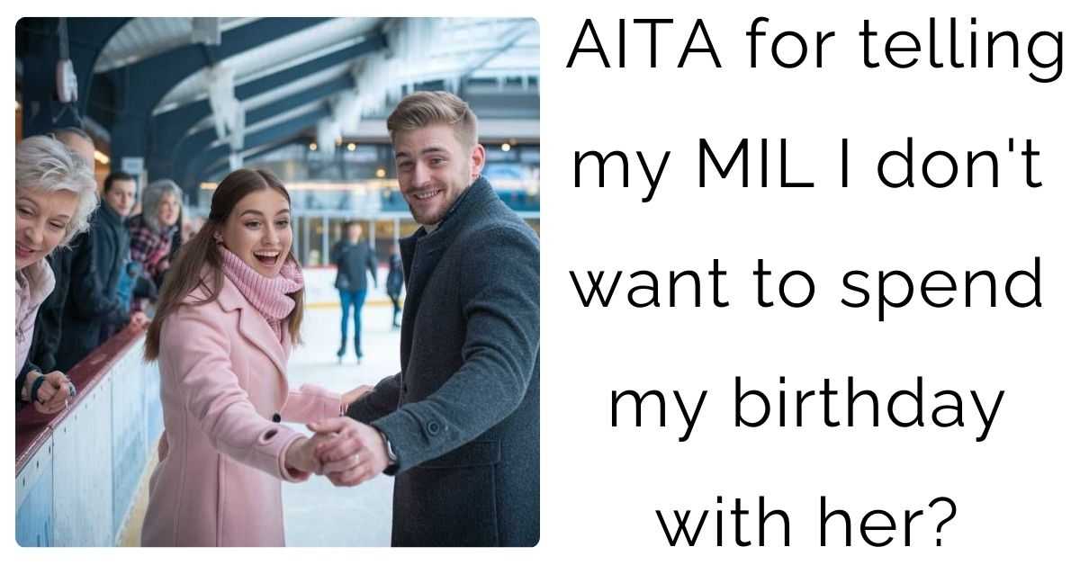 AITA for telling my MIL I don’t want to spend my birthday with her?