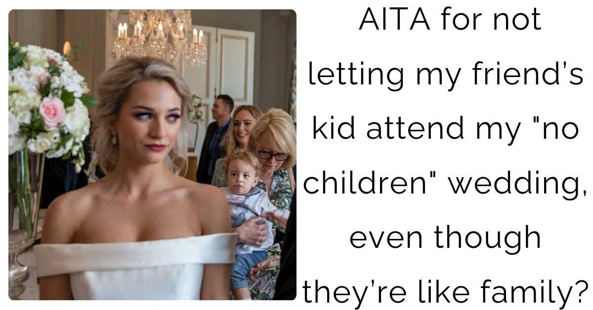 AITA for not letting my friend’s kid attend my “no children” wedding, even though they’re like family?