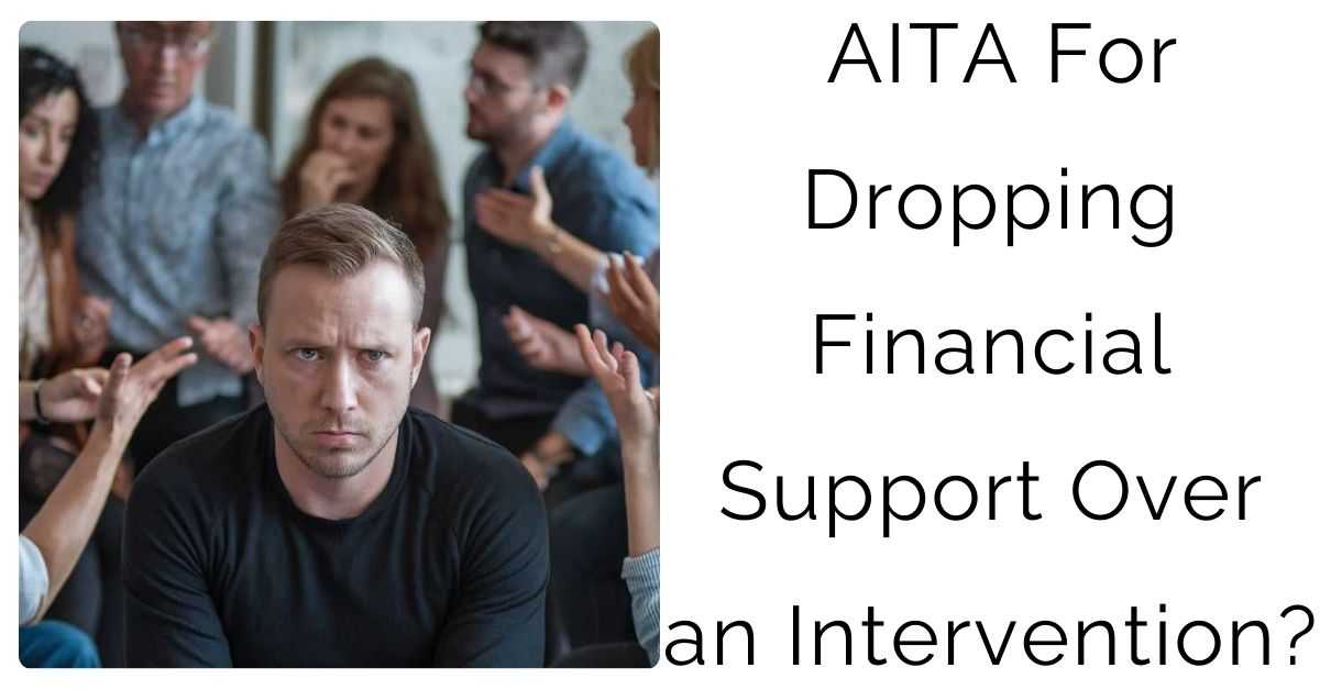 AITA For Dropping Financial Support Over an Intervention?