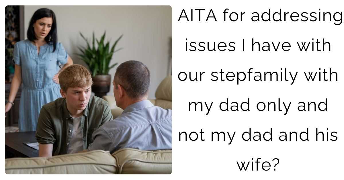 AITA for addressing issues I have with our stepfamily with my dad only and not my dad and his wife?