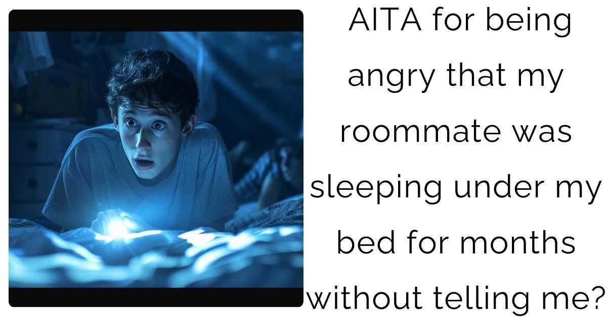 AITA for being angry that my roommate was sleeping under my bed for months without telling me?