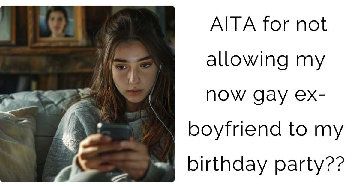 AITA for not allowing my now gay ex-boyfriend to my birthday party? ?