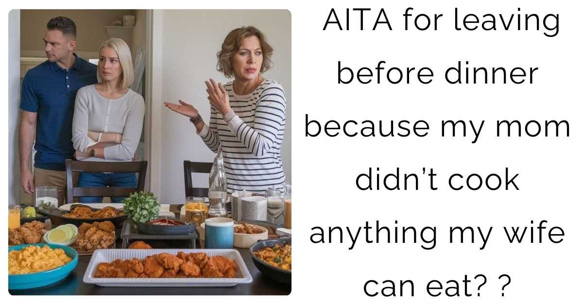 AITA for leaving before dinner because my mom didn’t cook anything my wife can eat?