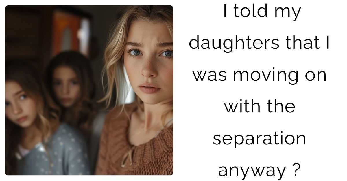 I told my daughters that I was moving on with the separation anyway ?