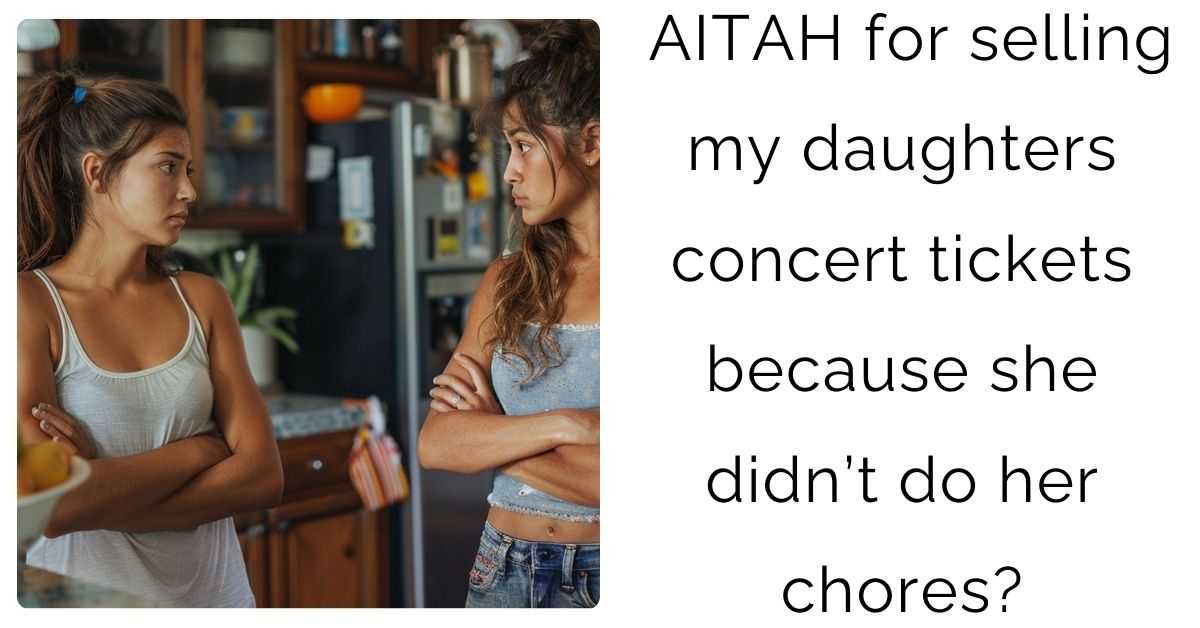 AITAH for selling my daughters concert tickets because she didn’t do her chores?