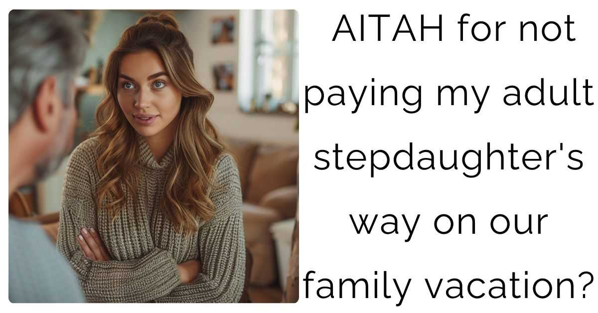 AITAH for not paying my adult stepdaughter’s way on our family vacation?