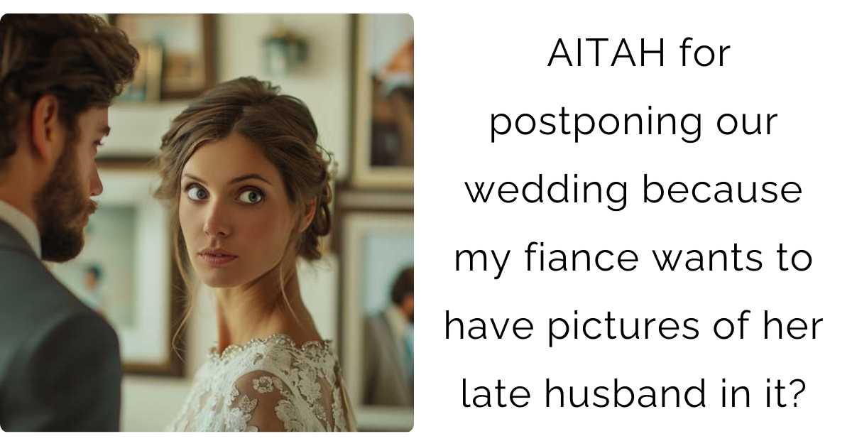 AITAH for postponing our wedding because my fiance wants to have pictures of her late husband in it?