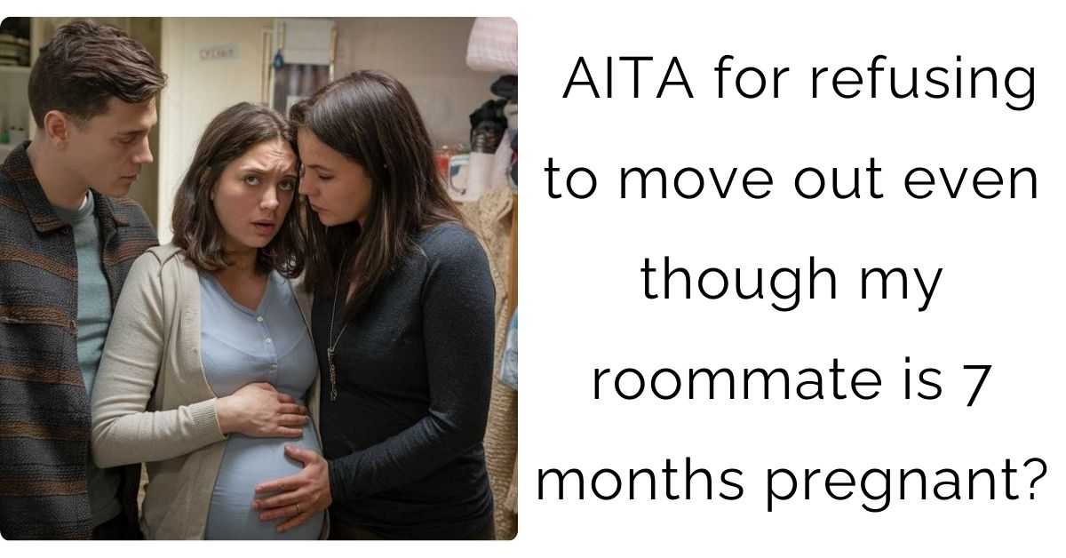 AITA for refusing to move out even though my roommate is 7 months pregnant?