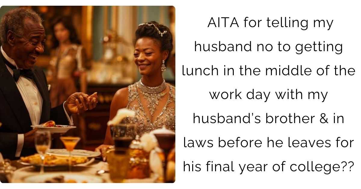 AITA for telling my husband no to getting lunch in the middle of the work day with my husband’s brother & in laws before he leaves for his final year of college? ?