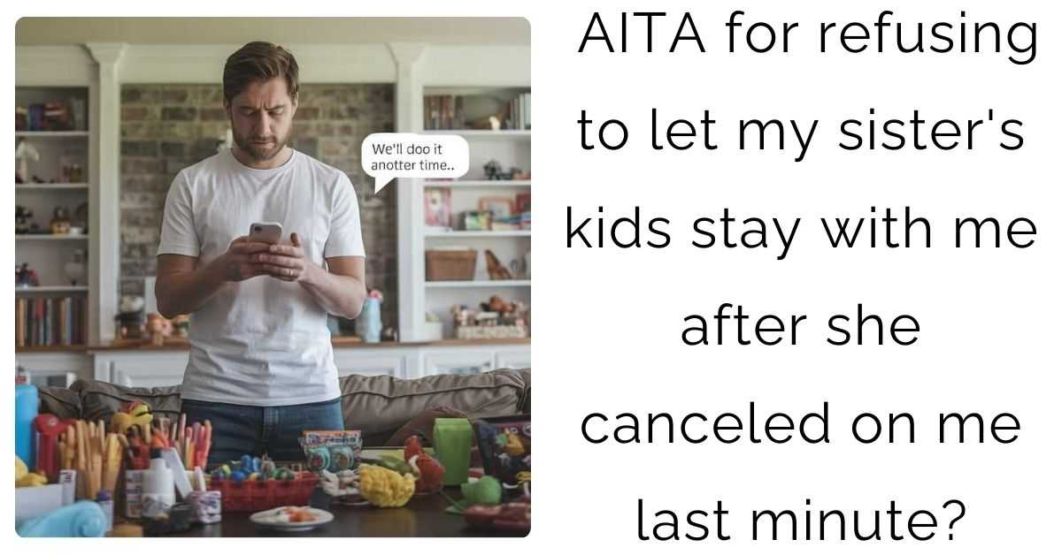 AITA for refusing to let my sister’s kids stay with me after she canceled on me last minute?