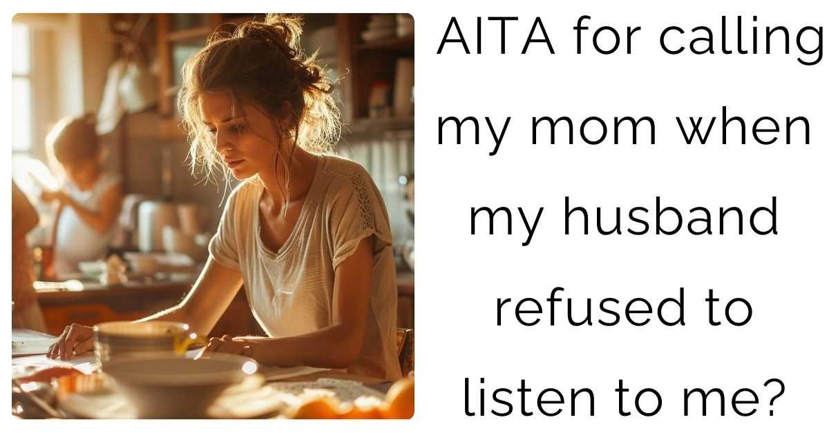 AITA for calling my mom when my husband refused to listen to me?