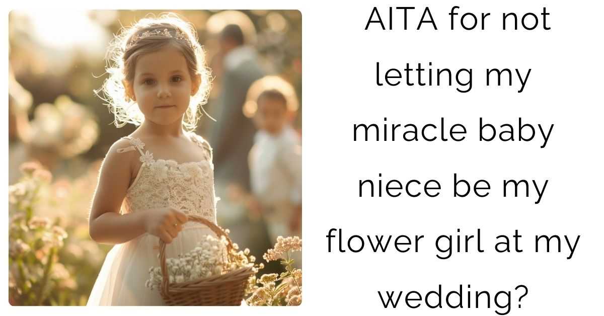 AITA for not letting my miracle baby niece be my flower girl at my wedding?