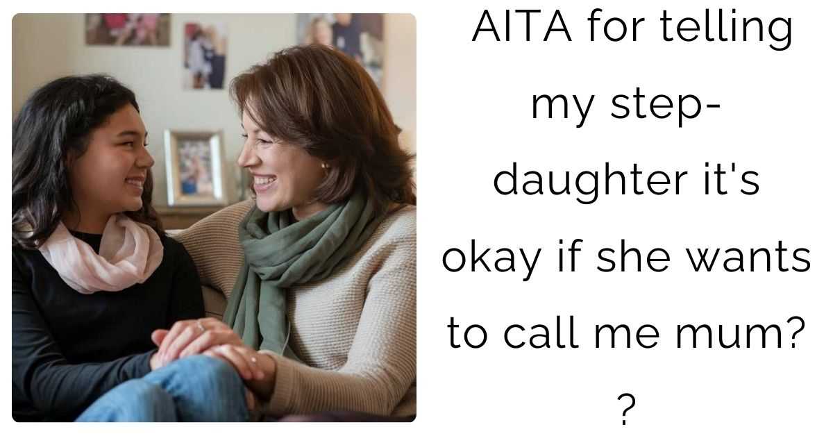 AITA for telling my step-daughter it’s okay if she wants to call me mum?