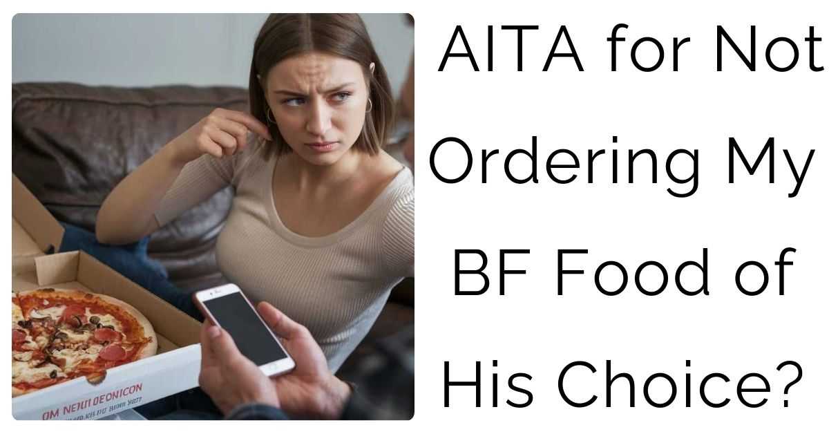 AITA for Not Ordering My BF Food of His Choice?