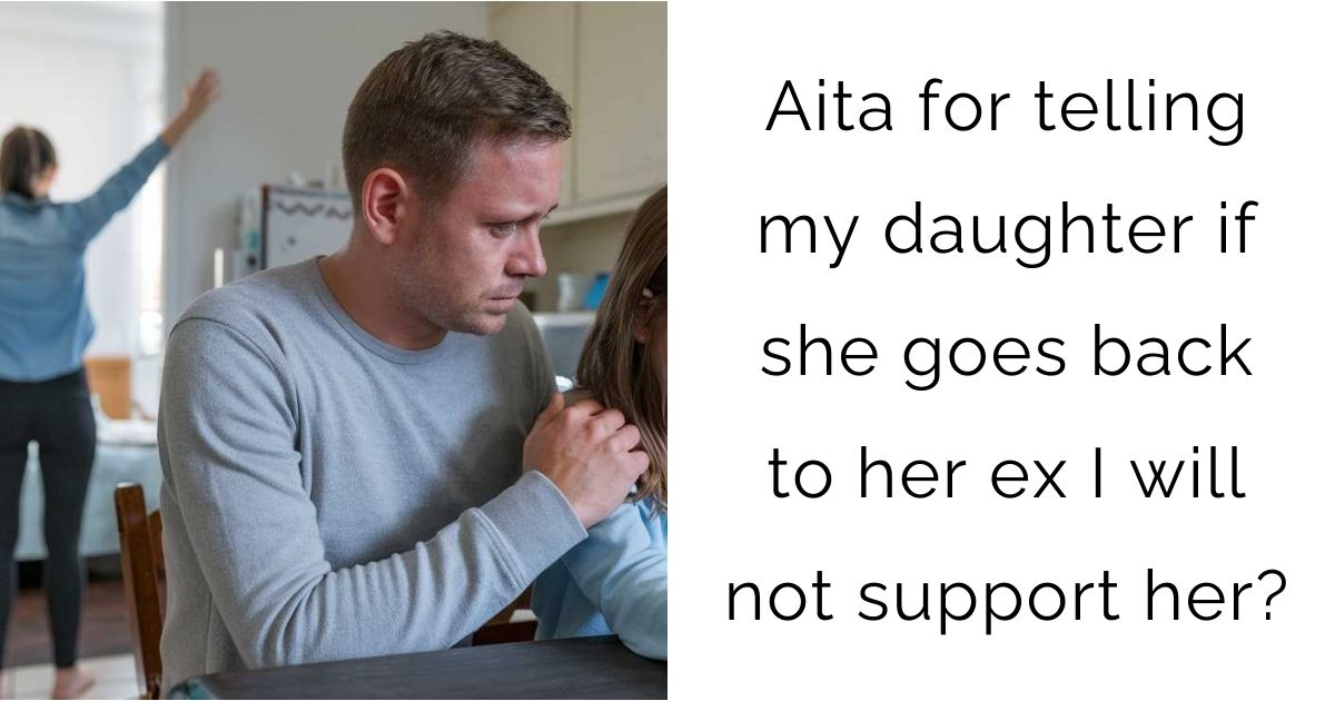 Aita for telling my daughter if she goes back to her ex I will not support her?