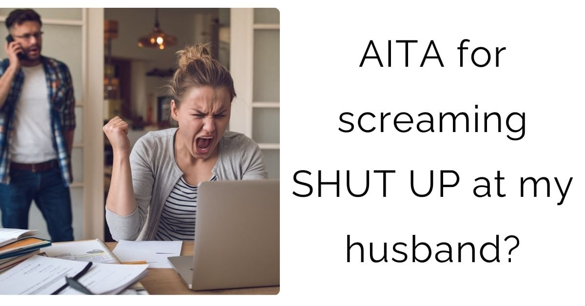 AITA for screaming SHUT UP at my husband?