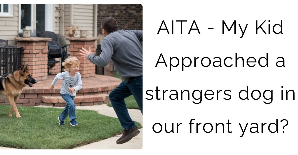 AITA – My Kid Approached a strangers dog in our front yard?