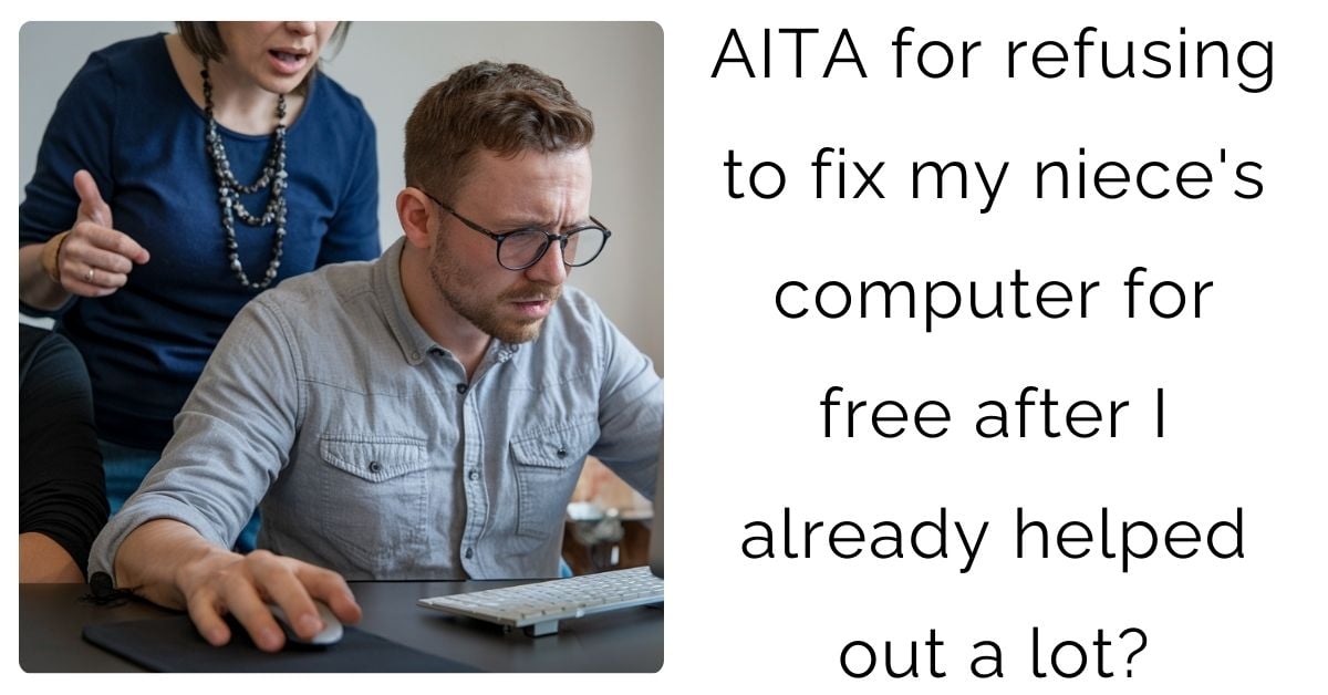 AITA for refusing to fix my niece’s computer for free after I already helped out a lot?