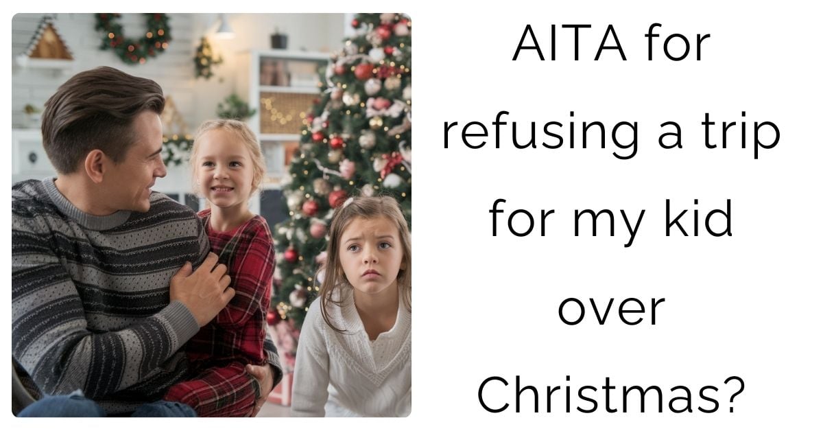 AITA for refusing a trip for my kid over Christmas?