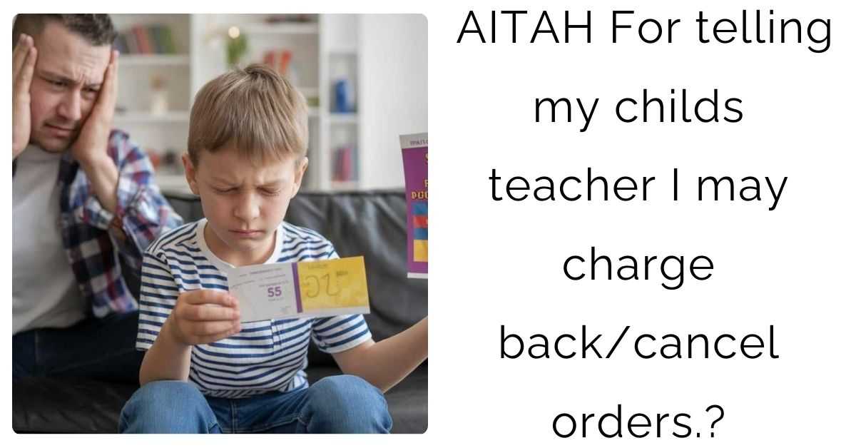 AITAH For telling my childs teacher I may charge back/cancel orders.?