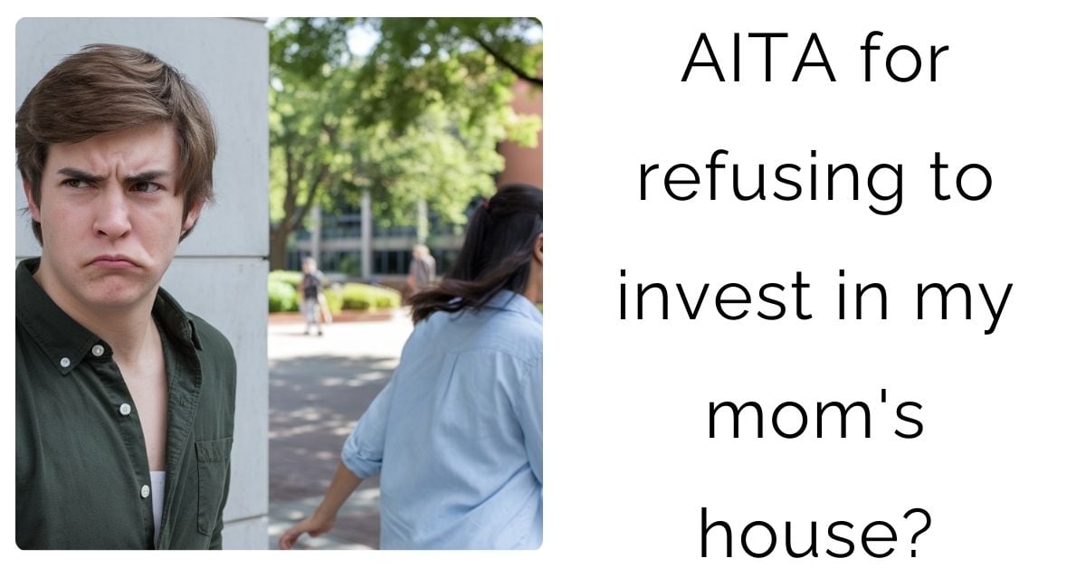 AITA for refusing to invest in my mom’s house?