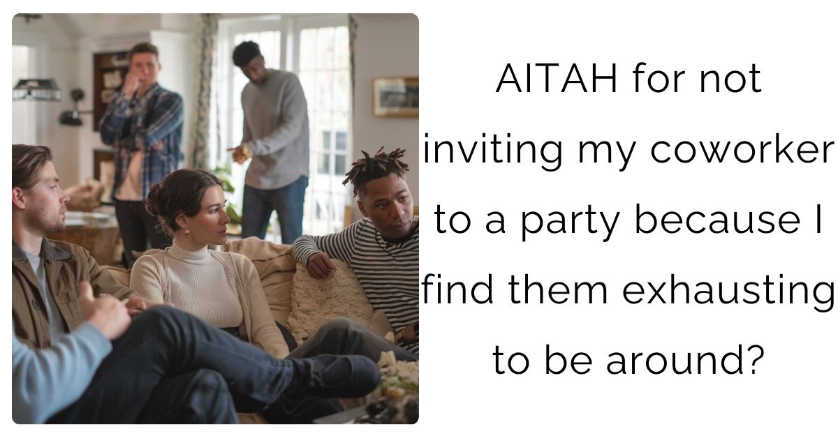 AITAH for not inviting my coworker to a party because I find them exhausting to be around?