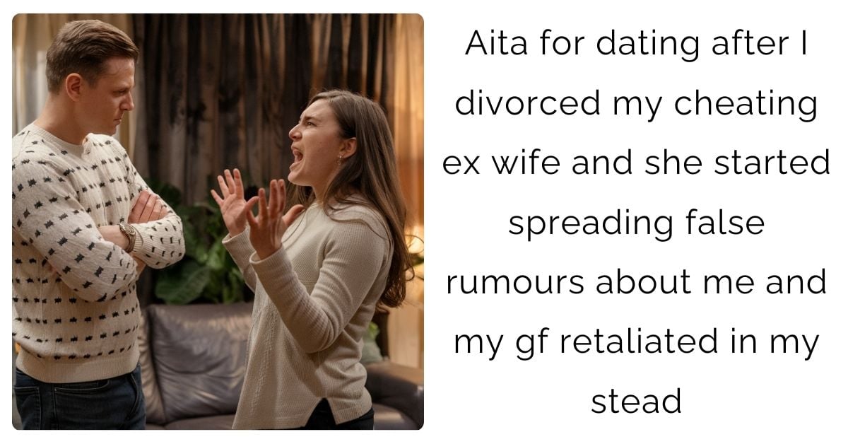 Aita for dating after I divorced my cheating ex wife and she started spreading false rumours about me and my gf retaliated in my stead?