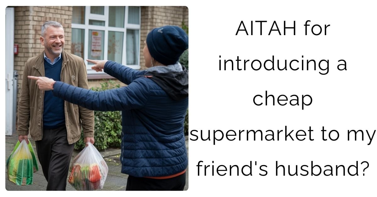 AITAH for introducing a cheap supermarket to my friend’s husband?