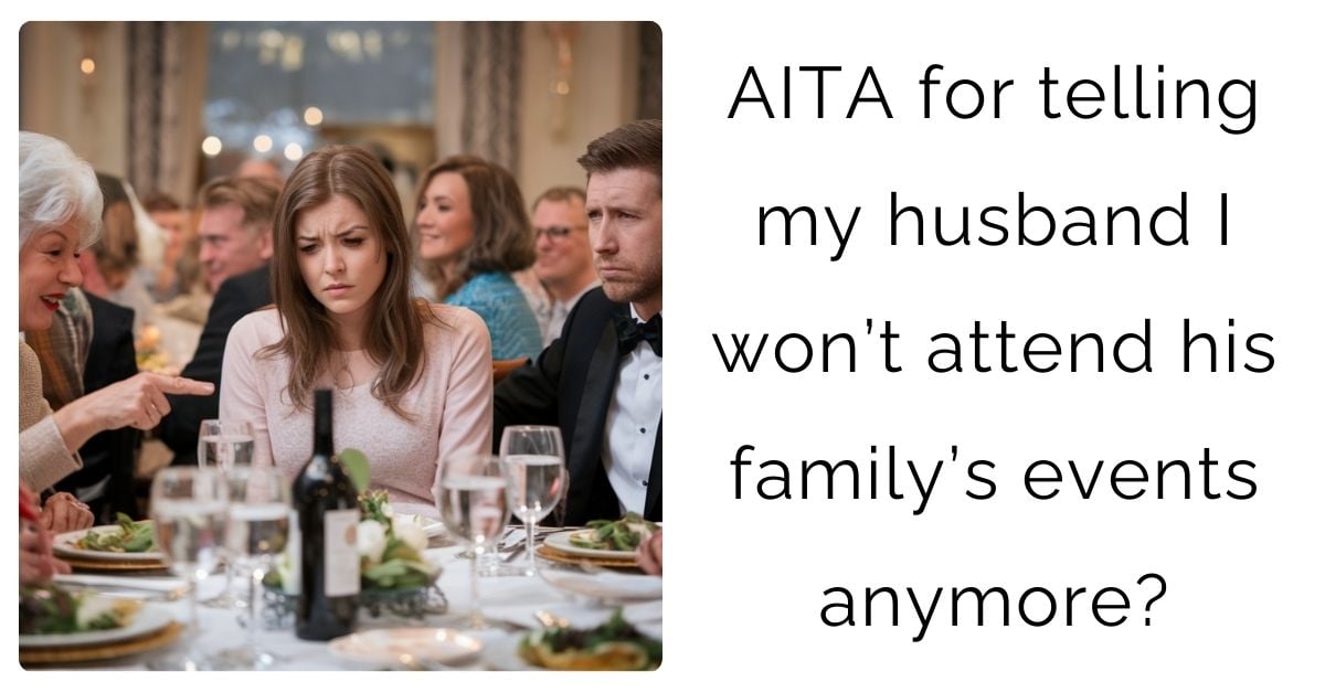 AITA for telling my husband I won’t attend his family’s events anymore?