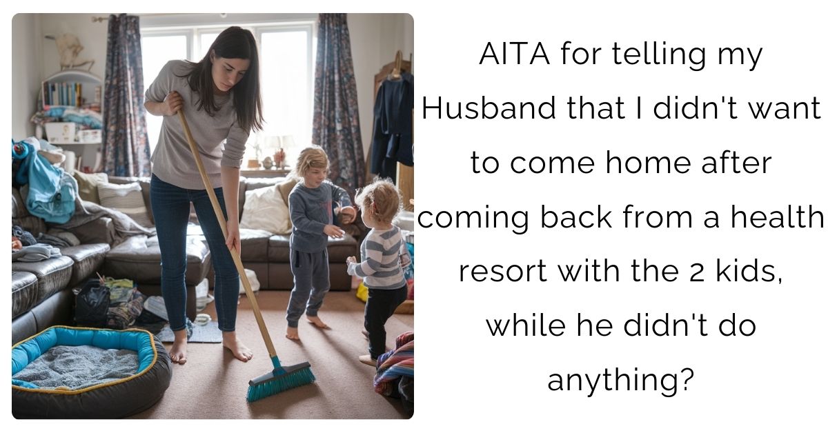 AITA for telling my Husband that I didn’t want to come home after coming back from a health resort with the 2 kids, while he didn’t do anything?