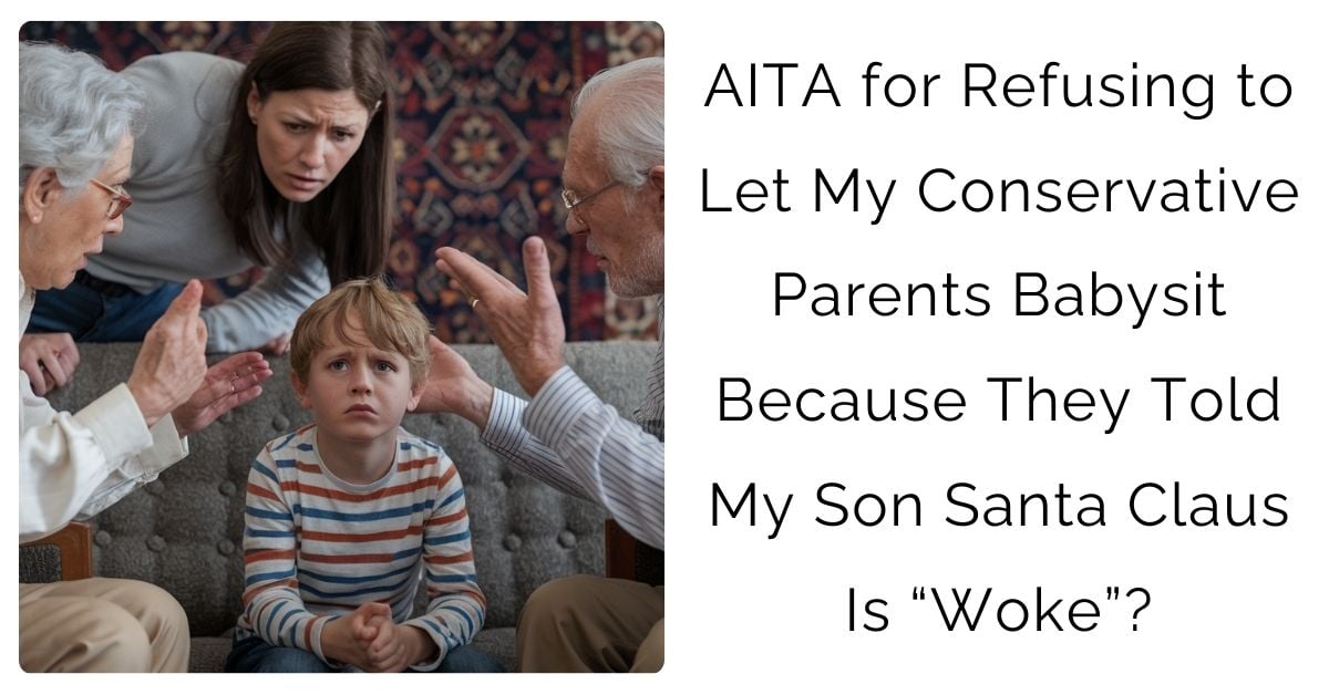 AITA for Refusing to Let My Conservative Parents Babysit Because They Told My Son Santa Claus Is “Woke”?