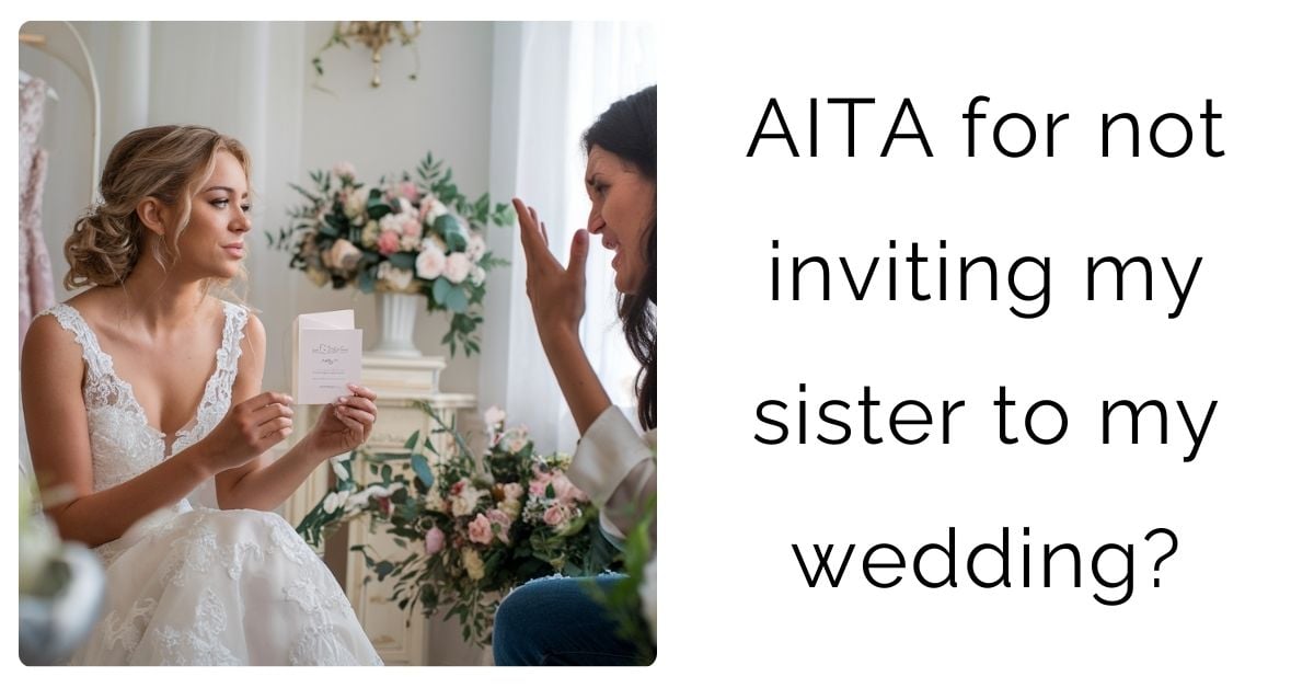 AITA for not inviting my sister to my wedding?