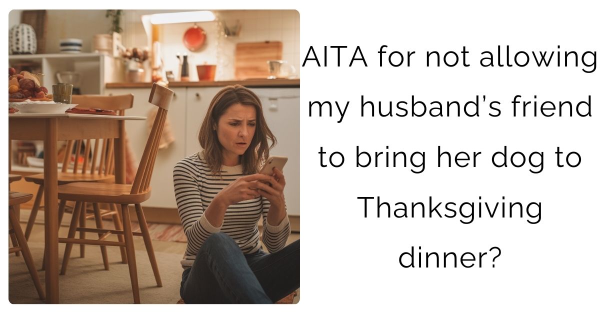 AITA for not allowing my husband’s friend to bring her dog to Thanksgiving dinner?